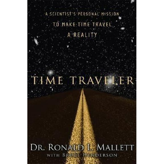 Pre-Owned Time Traveler: A Scientist's Personal Mission to Make Time Travel a Reality (Hardcover) 1560258691 9781560258698