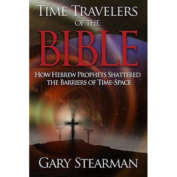 Pre-Owned Time Travelers Of The Bible: How the Ancient Prophets Shattered the Time Barrier by Gary Stearman (Paperback), Textbooks, English