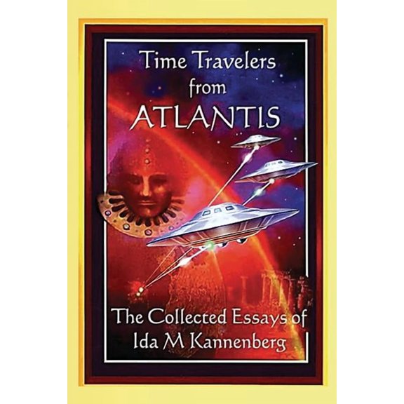 Time Travelers from Atlantis: The Collected Essays of Ida M. Kannenberg (Paperback)