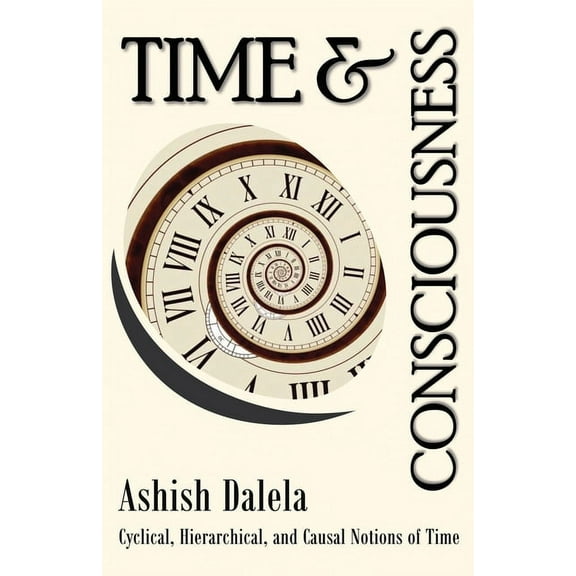 Time and Consciousness: Cyclical, Hierarchical, and Causal Notions of Time, (Paperback)