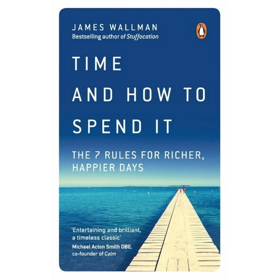 Time and How to Spend It: The 7 Rules for Richer, Happier Days, (Paperback)