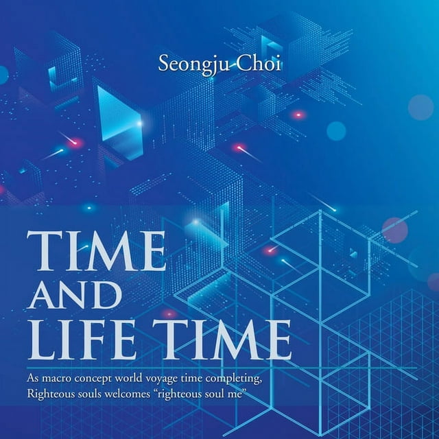 Time and Life Time : As Macro Concept World Voyage Time Completing, Righteous Souls Welcomes "Righteous Soul Me" (Paperback)