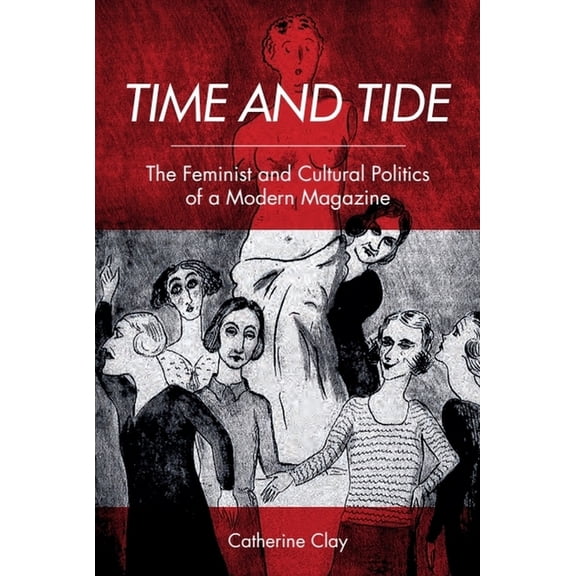 Time and Tide: The Feminist and Cultural Politics of a Modern Magazine, (Hardcover)