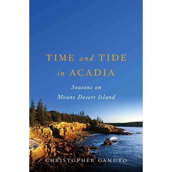 Pre-Owned Time and Tide in Acadia: Seasons on Mount Desert Island (Hardcover) 0393060675 9780393060676