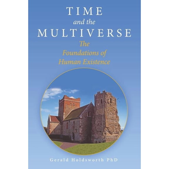 Time and the Multiverse: The Foundations of Human Existence, (Paperback)