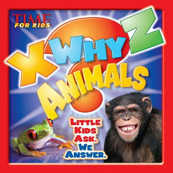 Time for Kids: X-Why-Z Animals : Kids Ask. We Answer (a Time for Kids Book) (Hardcover)