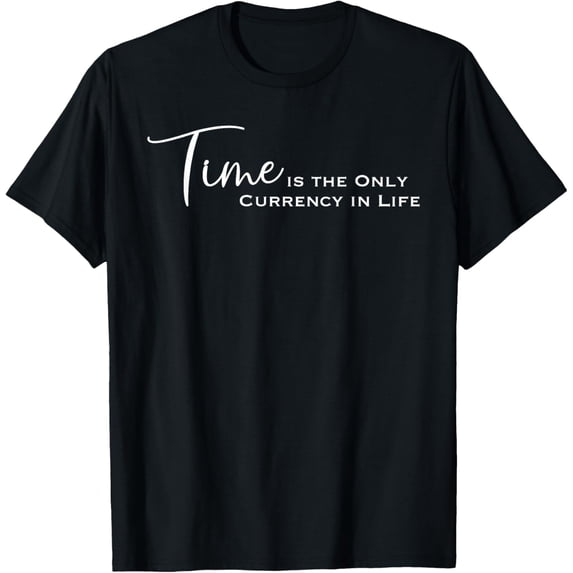 Time is the Only Currency in Life T-Shirt