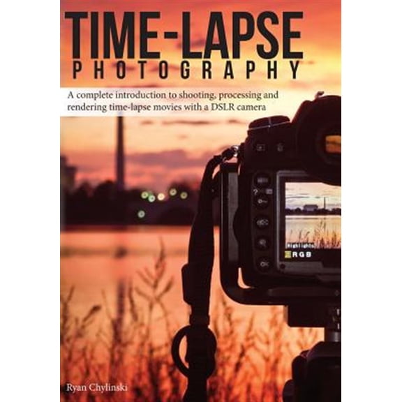 Pre-Owned Time-lapse Photography: A Complete Introduction to Shooting, Processing and Rendering Time-lapse Movies with a DSLR Camera Paperback Ryan A Chylinski