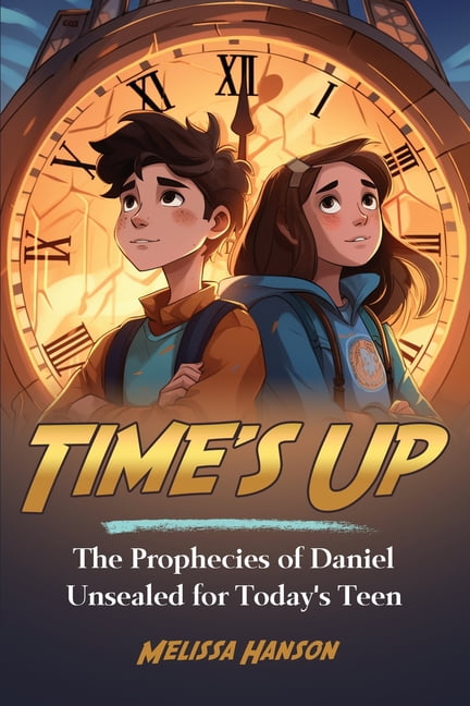 Time's Up: The Prophecies of Daniel Unsealed for Today's Teen, (Paperback)