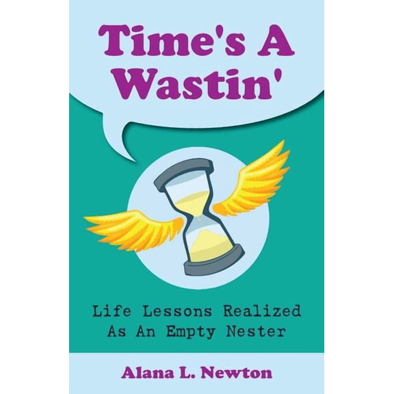 Time's A Wastin': Life Lessons Realized As An Empty Nester, (Paperback)