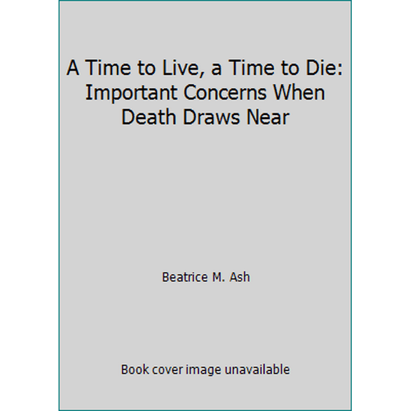 Pre-Owned A Time to Live, a Time to Die: Important Concerns When Death Draws Near (Paperback) 080662664X 9780806626642