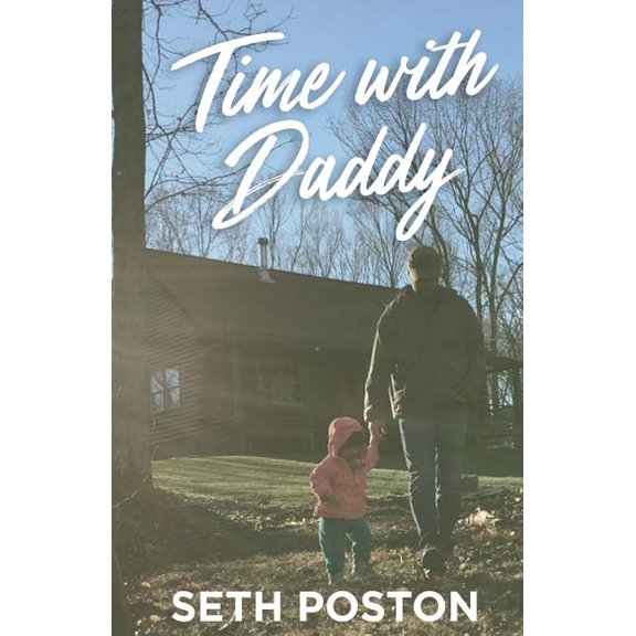 Time with Daddy: 5 Lessons I Learned from my Daughter Paperback 1546476946 9781546476948 Seth Poston
