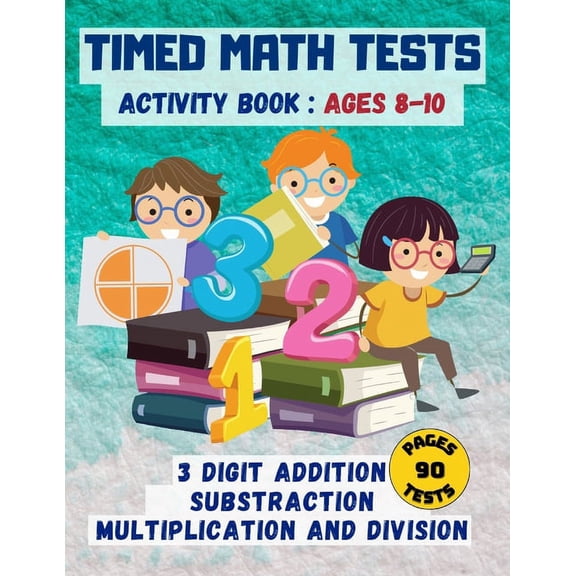Timed math tests: Three-Digit Addition & Subtraction, Multiplication & Simple Division - Ages 8-10, (Paperback)