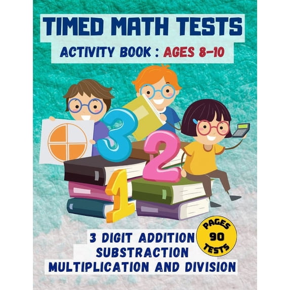 Timed math tests: Three-Digit Addition & Subtraction, Multiplication & Simple Division - Ages 8-10, (Paperback)