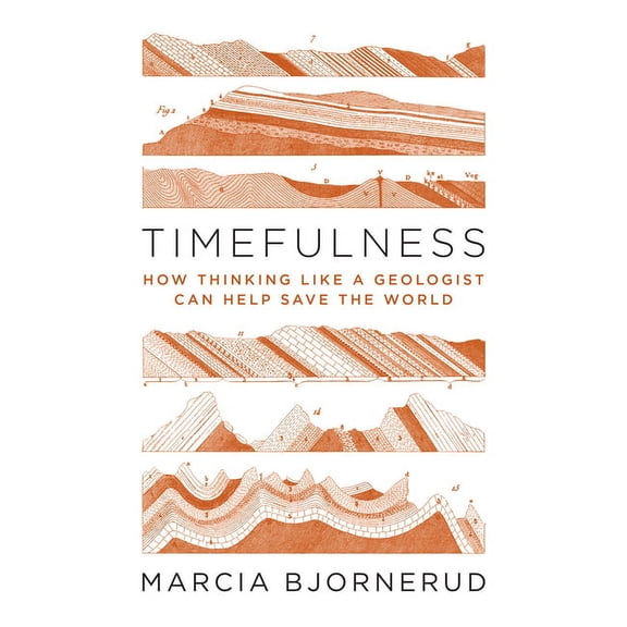 Timefulness: How Thinking Like a Geologist Can Help Save the World, (Hardcover)
