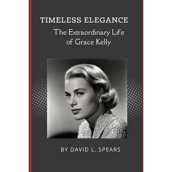 Timeless Elegance: The Extraordinary Life of Grace Kelly, (Paperback)