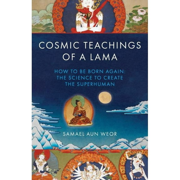 Timeless Gnostic Wisdom Cosmic Teachings of a Lama: How to Be Born Again: The Science to Create the Superhuman, (Paperback)