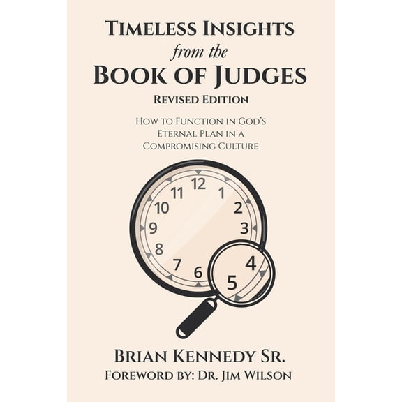 Timeless Insights from the Book of Judges: How to Function in God's Eternal Plan in a Compromising Culture, (Paperback)