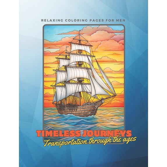 Timeless Journeys: Transportation Through The Ages: A Relaxing Coloring book for Men, (Paperback)