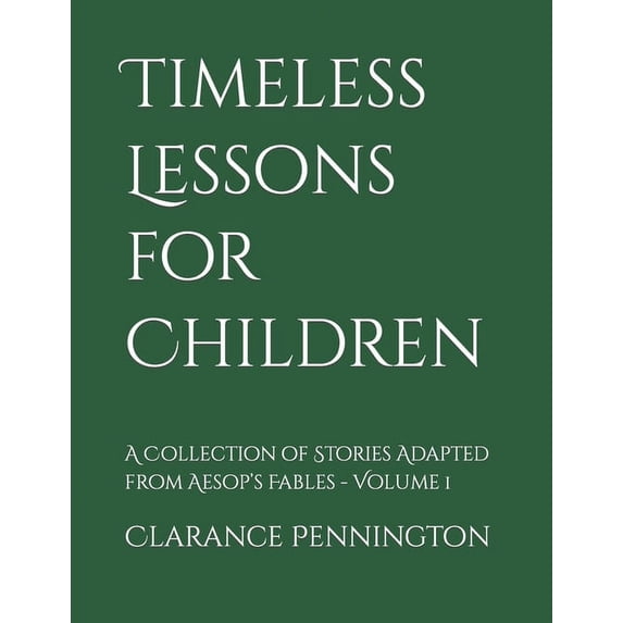 Timeless Lessons for Children: A Collection of Stories Adapted from Aesop's Fables - Volume 1, (Paperback)