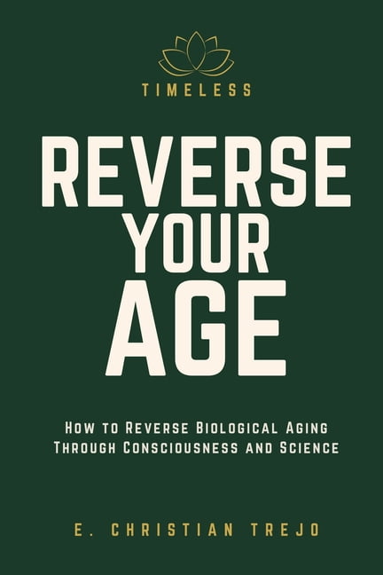 Timeless - Reverse Your Age: How to Reverse Biological Aging Through Consciousness and Science, (Paperback)