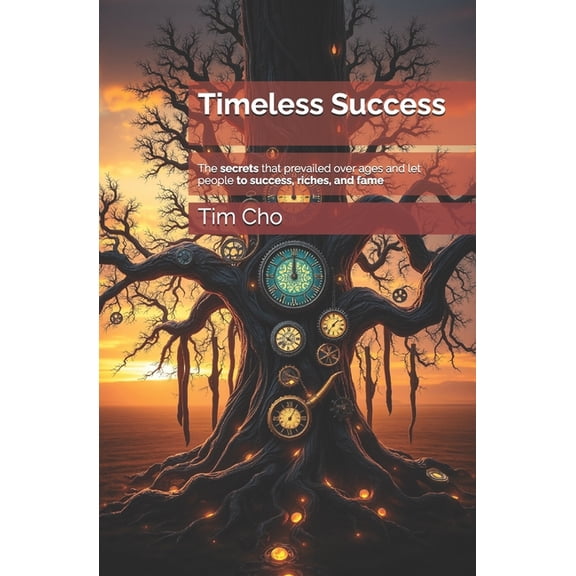 Timeless Success: The secrets that prevailed over ages and let people to success, riches, and fame, (Paperback)