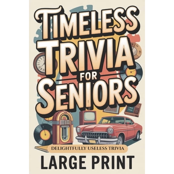 Timeless Trivia for Seniors, Large Print: Delightfully Useless Trivia, Nostalgic Fun Gift for Seniors, (Paperback)