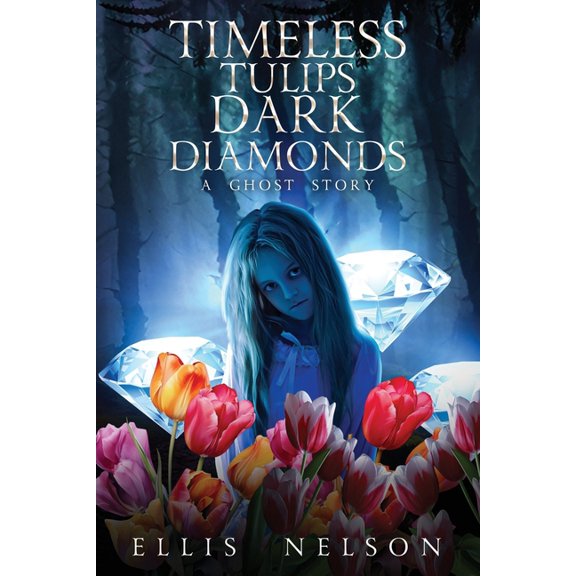 Timeless Tulips, Dark Diamonds: A Ghost Story, (Paperback)