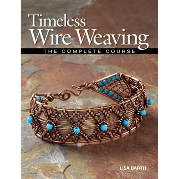 Pre-Owned Timeless Wire Weaving: The Complete Course (Paperback) 1627000763 9781627000765