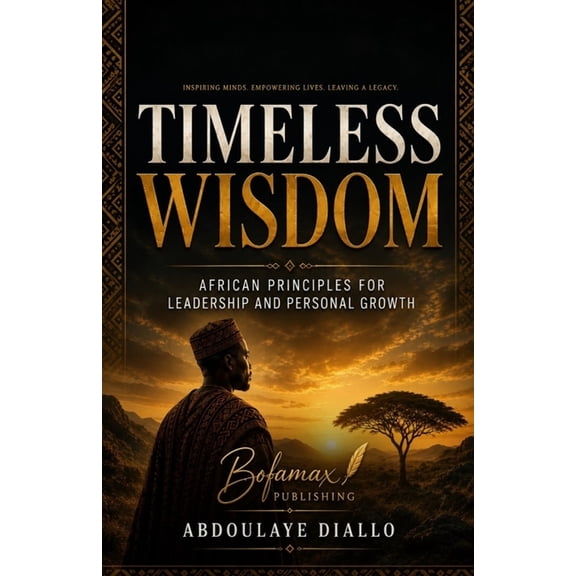 Timeless Wisdom: African Principles for Leadership and Personal Growth: How to Develop Unshakable Discipline, Strong Lea, (Paperback)