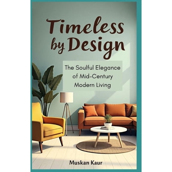 Timeless by Design: The Soulful Elegance of Mid-Century Modern Living, (Paperback)