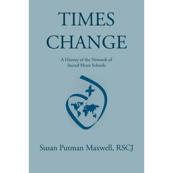 Times Change: A History of the Network of Sacred Heart Schools (Paperback) by Rscj Susan Putman Maxwell