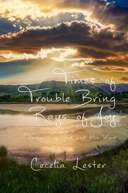 Times of Trouble Bring Rays of Joy: Thoughts of God and His Word (Paperback) by Cecelia Lester
