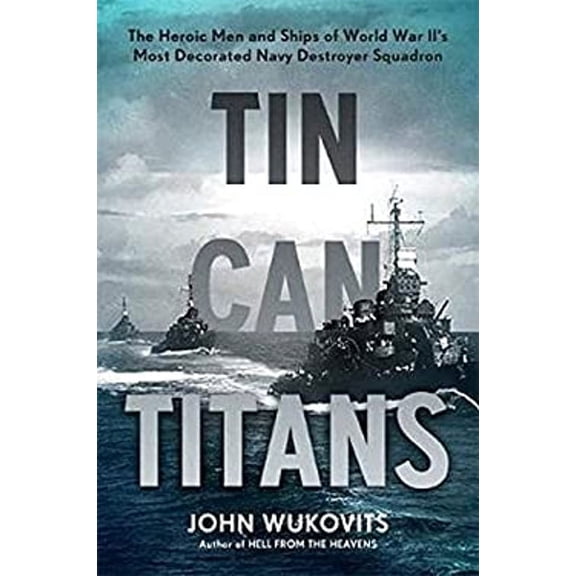 Pre-Owned Tin Can Titans: The Heroic Men and Ships of World War II's Most Decorated Navy Destroyer Squadron (Hardcover) 0306824302 9780306824302