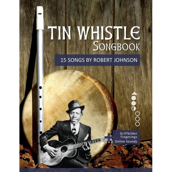 Tin Whistle / Penny Whistle / Pocket Whi Tin Whistle Songbook - 15 Songs by Robert Johnson: + Griffbilder / Fingerings + Online Sounds, (Paperback)