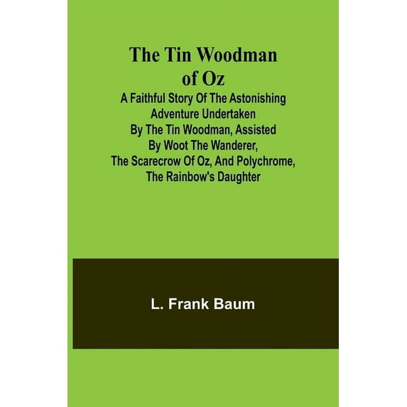 The Tin Woodman of Oz A Faithful Story of the Astonishing Adventure Undertaken by the Tin Woodman, Assisted by Woot the , (Paperback)