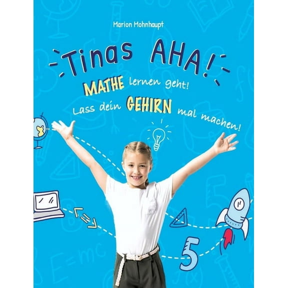 Tinas AHA! Eine Geschichte fr Schler ber erfolgreiches Lernen.: Mathe lernen geht! Lass dein Gehirn mal machen!, (Paperback)