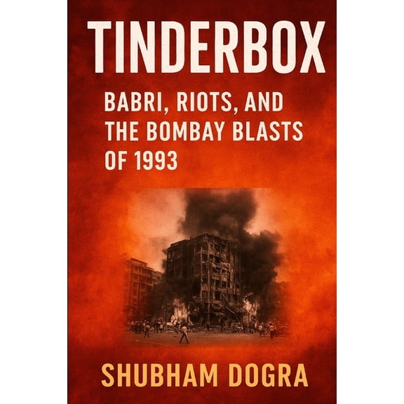 Tinderbox: Babri, Riots, and the Bombay Blasts of 1993, (Paperback)