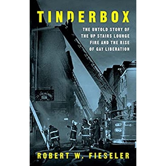 Pre-Owned Tinderbox: The Untold Story of the Up Stairs Lounge Fire and the Rise of Gay Liberation (Hardcover) 1631491644 9781631491641