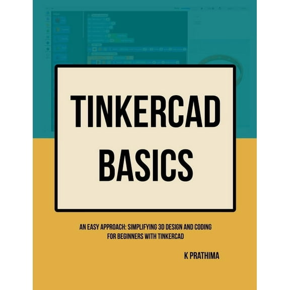 TinkerCAD Basics: An Easy Approach: Simplifying 3D Design and Coding for Beginners, (Paperback)
