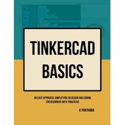 TinkerCAD Basics An Easy Approach Simplifying 3D Design and Coding for Beginners, Paperback