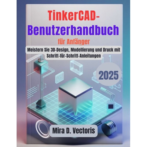TinkerCAD-Benutzerhandbuch fr Anfnger: Meistern Sie 3D-Design, Modellierung und Druck mit Schritt-fr-Schritt-Anleitun, (Paperback)