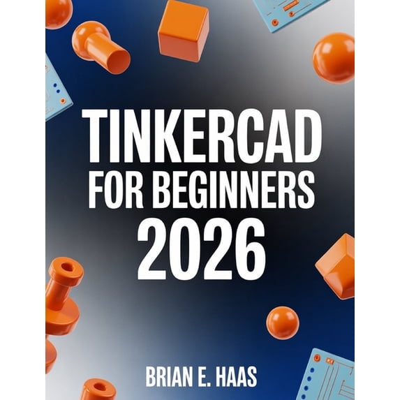 TinkerCAD For Beginners 2026: A Step-by-Step Guide to 3D CAD, Circuits ...