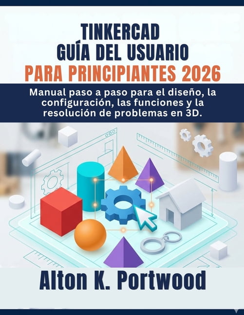 Tinkercad GuÃ­a del Usuario Para Principiantes 2026: Manual paso a paso para el diseÃ±o, la configuraciÃ³n, las funciones y, (Paperback)