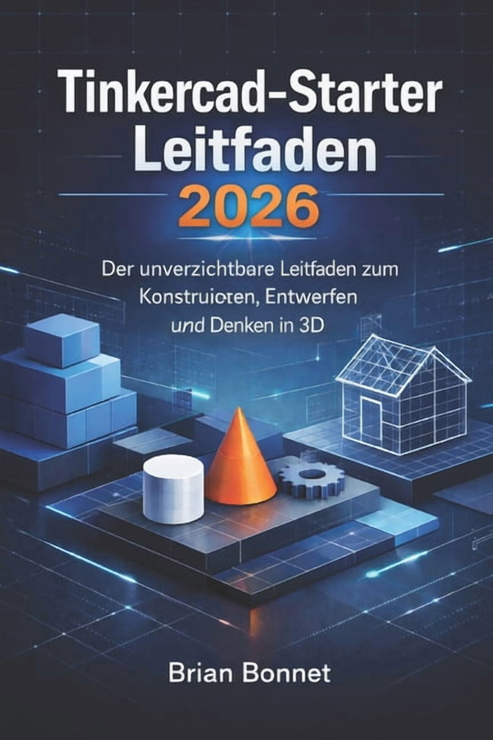 Tinkercad-Starter Leitfaden 2026: Der unverzichtbare Leitfaden zum Konstruieren, Entwerfen und Denken in 3D, (Paperback)