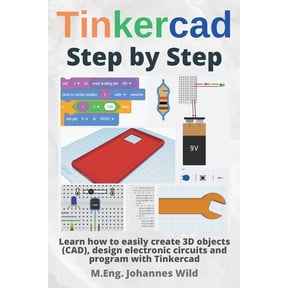 Tinkercad Step by Step: Learn how to easily create 3D objects (CAD), design electronic circuits and program with Tinkerc, (Paperback)