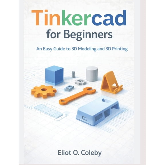 Tinkercad for Beginners: An Easy Guide to 3D Modeling and 3D Printing, (Paperback)