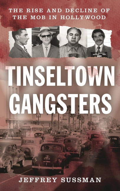 Tinseltown Gangsters: The Rise and Decline of the Mob in Hollywood, (Paperback)