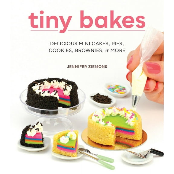 Tiny Bakes: Delicious Mini Cakes, Pies, Cookies, Brownies, and More, (Hardcover)