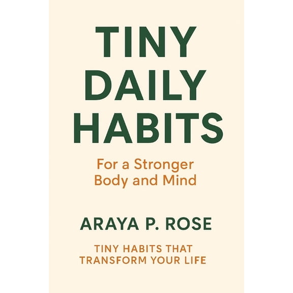 Tiny Habits That Transform Your Life Tiny Daily Habits: For a Stronger Body and Mind, (Paperback)